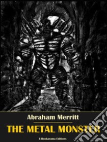 The Metal Monster. E-book. Formato EPUB ebook di Abraham Merritt