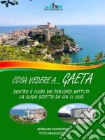 Cosa vedere a… GAETADentro e fuori dai percorsi battuti:  la guida scritta da chi ci vive!. E-book. Formato EPUB ebook