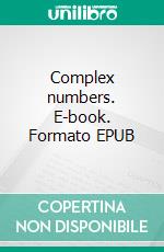 Complex numbers. E-book. Formato EPUB ebook di Alessio Mangoni