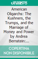 American Oligarchs: The Kushners, the Trumps, and the Marriage of Money and Power by Andrea Bernstein: Conversation Starters. E-book. Formato EPUB ebook di dailyBooks