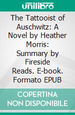 The Tattooist of Auschwitz: A Novel by Heather Morris: Summary by Fireside Reads. E-book. Formato EPUB ebook di Fireside Reads