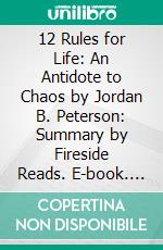 12 Rules for Life: An Antidote to Chaos by Jordan B. Peterson: Summary by Fireside Reads. E-book. Formato EPUB ebook