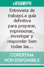 Entrevista de trabajoLa guía definitiva para preparar, impresionar, investigar y responder bien todas las preguntas. E-book. Formato EPUB ebook di Derrick Foresight