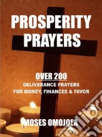 Prosperity PrayersOver 200 Deliverance Prayers for Money, Finances &amp; Favor. E-book. Formato EPUB ebook