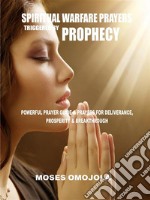 Spiritual Warfare Prayers Triggered By ProphecyPowerful Prayer Guide &amp; Prayers For Deliverance, Prosperity &amp; Breakthrough. E-book. Formato EPUB ebook