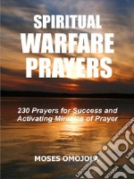 Spiritual Warfare Prayers230 Prayers for Success and Activating Miracles Of Prayer. E-book. Formato EPUB ebook