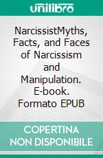 NarcissistMyths, Facts, and Faces of Narcissism and Manipulation. E-book. Formato EPUB ebook