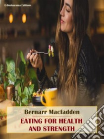 Eating for Health and Strength. E-book. Formato EPUB ebook di Bernarr Macfadden