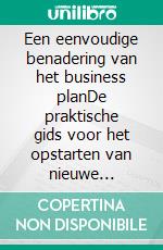 Een eenvoudige benadering van het business planDe praktische gids voor het opstarten van nieuwe projecten en het uitvoeren van bedrijfsideeën. E-book. Formato EPUB ebook di Stefano Calicchio