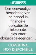 Een eenvoudige benadering van de handel in financiële obligatiesDe inleidende gids voor obligatiebeleggingen en hun portefeuillebeheer. E-book. Formato EPUB ebook