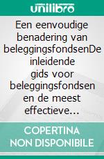 Een eenvoudige benadering van beleggingsfondsenDe inleidende gids voor beleggingsfondsen en de meest effectieve financiële strategieën op het gebied van vermogensbeheer. E-book. Formato EPUB ebook