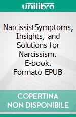 NarcissistSymptoms, Insights, and Solutions for Narcissism. E-book. Formato EPUB ebook