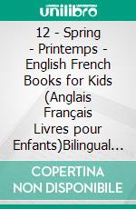 12 - Spring | Printemps - English French Books for Kids (Anglais Français Livres pour Enfants)Bilingual book to learn French to English words (Livre bilingue pour apprendre anglais de base). E-book. Formato Mobipocket ebook