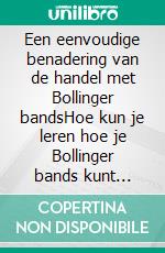 Een eenvoudige benadering van de handel met Bollinger bandsHoe kun je leren hoe je Bollinger bands kunt gebruiken om succesvol online te handelen. E-book. Formato EPUB ebook di Stefano Calicchio