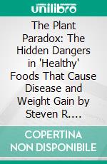 The Plant Paradox: The Hidden Dangers in 'Healthy' Foods That Cause Disease and Weight Gain by Steven R. Gundry: Summary by Fireside Reads. E-book. Formato EPUB ebook