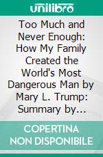 Too Much and Never Enough: How My Family Created the World's Most Dangerous Man by Mary L. Trump: Summary by Fireside Reads. E-book. Formato EPUB ebook di Fireside Reads