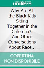 Why Are All the Black Kids Sitting Together in the Cafeteria?: And Other Conversations About Race by Beverly Daniel Tatum: Conversation Starters. E-book. Formato EPUB ebook di dailyBooks