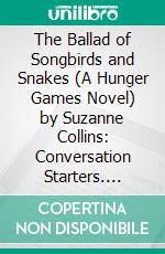 The Ballad of Songbirds and Snakes (A Hunger Games Novel) by Suzanne Collins: Conversation Starters. E-book. Formato EPUB ebook