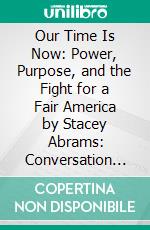 Our Time Is Now: Power, Purpose, and the Fight for a Fair America by Stacey Abrams: Conversation Starters. E-book. Formato EPUB ebook di dailyBooks