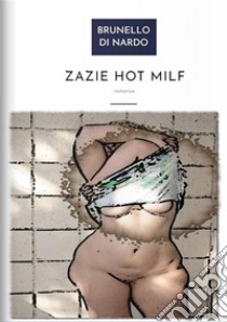 Zazie Hot MILF. E-book. Formato Mobipocket ebook di BRUNELLO DI NARDO