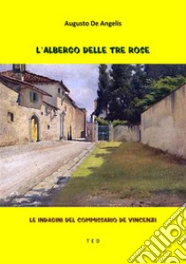 L'albergo delle Tre RoseLe indagini del commissario De Vincenzi. E-book. Formato EPUB ebook di Augusto De Angelis