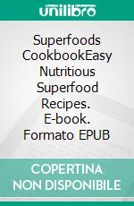 Superfoods CookbookEasy Nutritious Superfood Recipes. E-book. Formato EPUB ebook