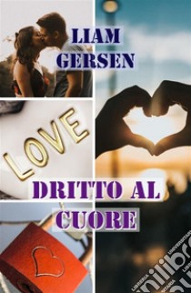 Dritto al cuoreLe 4 fasi della conquista. E-book. Formato Mobipocket ebook di Liam Gersen