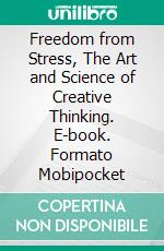 Freedom from Stress, The Art and Science of Creative Thinking. E-book. Formato Mobipocket ebook di  Ernest Holmes