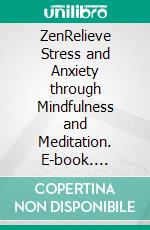 ZenRelieve Stress and Anxiety through Mindfulness and Meditation. E-book. Formato EPUB ebook
