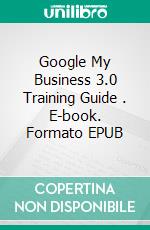 Google My Business 3.0 Training Guide . E-book. Formato EPUB ebook