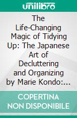 The Life-Changing Magic of Tidying Up: The Japanese Art of Decluttering and Organizing by Marie Kondo: Summary by Fireside Reads. E-book. Formato EPUB ebook di Fireside Reads