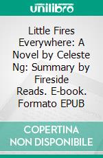 Little Fires Everywhere: A Novel by Celeste Ng: Summary by Fireside Reads. E-book. Formato EPUB ebook di Fireside Reads