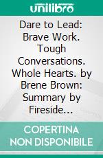 Dare to Lead: Brave Work. Tough Conversations. Whole Hearts. by Brene Brown: Summary by Fireside Reads. E-book. Formato EPUB ebook