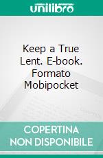 Keep a True Lent. E-book. Formato Mobipocket ebook