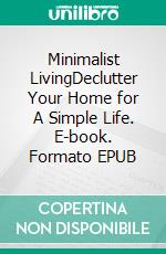 Minimalist LivingDeclutter Your Home for A Simple Life. E-book. Formato EPUB ebook