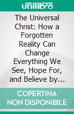 The Universal Christ: How a Forgotten Reality Can Change Everything We See, Hope For, and Believe by Richard Rohr: Summary by Fireside Reads. E-book. Formato EPUB ebook di Fireside Reads