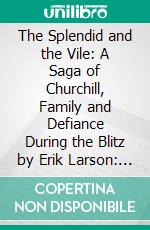 The Splendid and the Vile: A Saga of Churchill, Family and Defiance During the Blitz by Erik Larson: Summary by Fireside Reads. E-book. Formato EPUB ebook