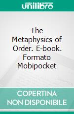 The Metaphysics of Order. E-book. Formato Mobipocket ebook