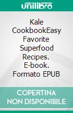 Kale CookbookEasy Favorite Superfood Recipes. E-book. Formato EPUB ebook