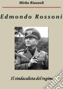 Edmondo Rossoni Il sindacalista del regime. E-book. Formato PDF ebook di Mirko Riazzoli