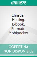 Christian Healing. E-book. Formato Mobipocket ebook di Charles Fillmore