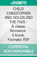 CHILD CHRISTOPHER AND GOLDILIND THE FAIR - A classic Romance. E-book. Formato PDF ebook di William Morris