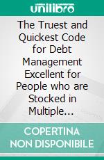 The Truest and Quickest Code for Debt Management Excellent for People who are Stocked in Multiple Debts. E-book. Formato EPUB ebook di Kam Griffin