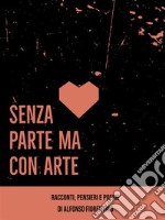 Senza parte ma con ArteUna mini raccolta di testi teatrali, monologhi, pensieri e poesie di Alfonso Fiorentino. E-book. Formato Mobipocket