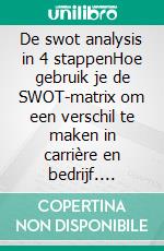 De swot analysis in 4 stappenHoe gebruik je de SWOT-matrix om een verschil te maken in carrière en bedrijf. E-book. Formato EPUB ebook di Stefano Calicchio