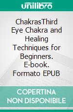 ChakrasThird Eye Chakra and Healing Techniques for Beginners. E-book. Formato EPUB