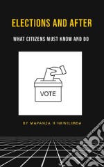 Elections and AfterWhat Citizens Must Know and Do. E-book. Formato Mobipocket ebook