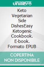 Keto Vegetarian Side DishesEasy Ketogenic Cookbook. E-book. Formato EPUB ebook