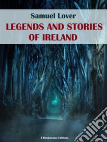 Legends and Stories of Ireland. E-book. Formato EPUB ebook di Samuel Lover