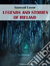 Legends and Stories of Ireland. E-book. Formato EPUB ebook di Samuel Lover